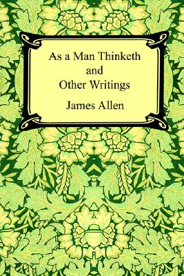 As a Man Thinketh and Other Writings
