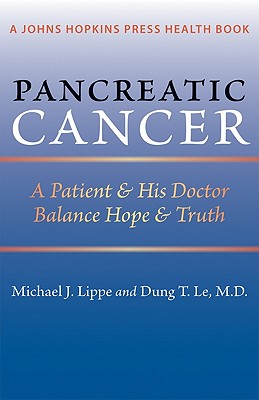 Pancreatic Cancer: A Patient and His Doctor Balance Hope and Truth (A Johns Hopkins Press Health Book)