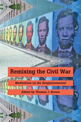 Image for Remixing the Civil War: Meditations on the Sesquicentennial