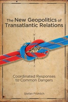 The New Geopolitics of Transatlantic Relations: Coordinated Responses to Common Dangers