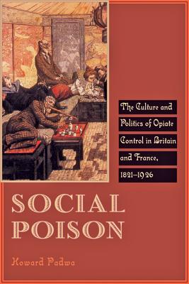 Social Poison: The Culture and Politics of Opiate Control in Britain and France, 18211926