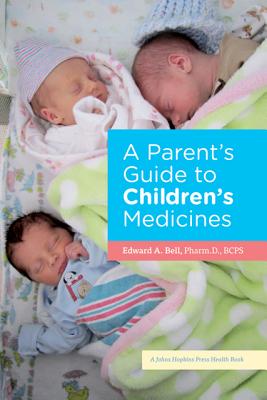A Parent's Guide to Children's Medicines (A Johns Hopkins Press Health Book)