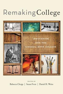 Remaking College: Innovation and the Liberal Arts