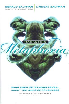 Image for Marketing Metaphoria: What Deep Metaphors Reveal about the Minds of Consumers Marketing Metaphoria: What Deep Metaphors Reveal about the Minds of Consumers