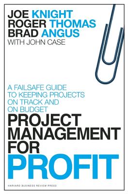 Project Management for Profit: A Failsafe Guide to Keeping Projects On Track and On Budget