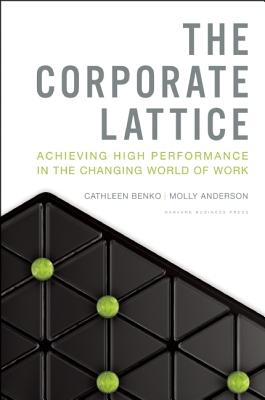 Image for The Corporate Lattice: Achieving High Performance In the Changing World of Work The Corporate Lattice: Achieving High Performance In the Changing World of Work