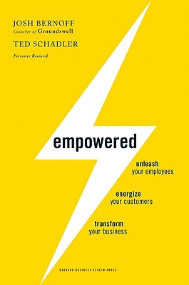 Empowered: Unleash Your Employees, Energize Your Customers, and Transform Your Business [Hardcover] Bernoff, Josh and Schadler, Ted