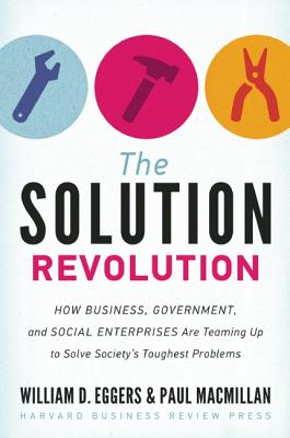 Image for The Solution Revolution: How Business, Government, and Social Enterprises Are Teaming Up to Solve Society's Toughest Problems
