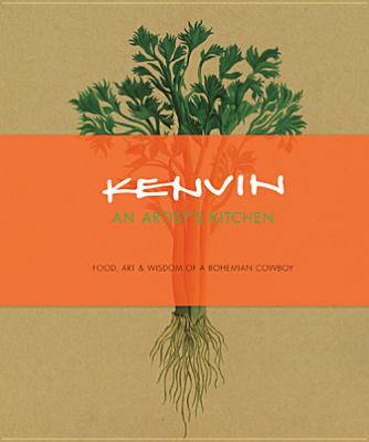 Kenvin: An Artist's Kitchen: Food, Art & Wisdom of A Bohemian Cowboy