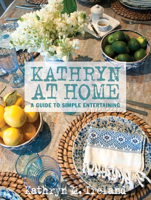 Kathryn At Home: A Guide to Simple Entertaining