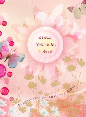 Jesus, You're All I Need: Devotional Journal for Girls
