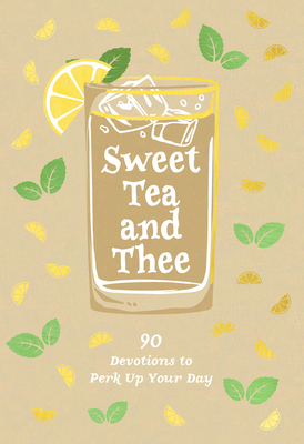 Sweet Tea and Thee: 90 Devotions to Perk Up Your Day Sweeten Your Life with Southern Wit and Biblical Wisdom