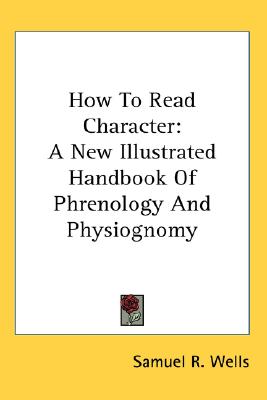 How to Read Character: A New Illustrated Handbook of Phrenology and Physiognomy