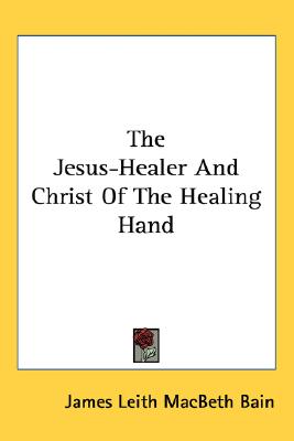 THE JESUS-HEALER AND CHRIST OF THE HEALING HAND