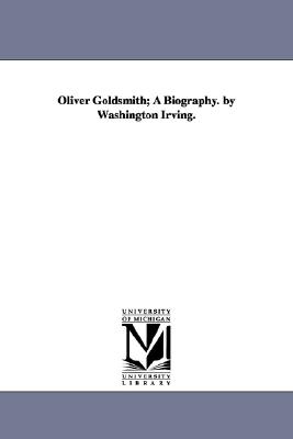 Oliver Goldsmith; a biography. By Washington Irving.