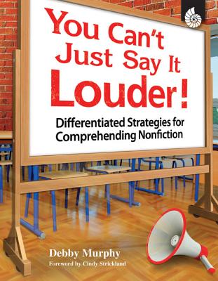 You Can't Just Say It Louder! Differentiated Strat. for Comprehending Nonfiction: Differentiated Strategies for Comprehending Nonfiction