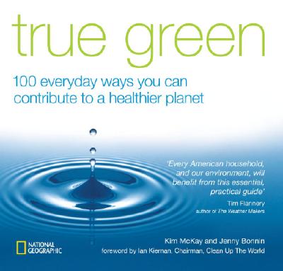 True Green: 100 Everyday Ways you Can Contribute to a Healthier Planet (True Green (National Geographic))