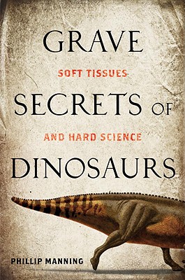 Image for Grave Secrets of Dinosaurs: Soft Tissues and Hard Science Grave Secrets of Dinosaurs: Soft Tissues and Hard Science