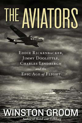 Aviators, The: Eddie Rickenbacker, Jimmy Doolittle, Charles Lindbergh, and the Epic Age of Flight