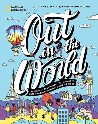 Out in the World: An Lgbtqia+ (and Friends!) Travel Guide to More Than 100 Destinations Around the World