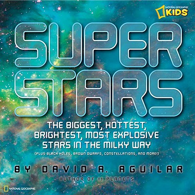 Super Stars: The Biggest, Hottest, Brightest, and Most Explosive Stars in the Milky Way (National Geographic Kids) Image for Super Stars: The Biggest, Hottest, Brightest, and Most Explosive Stars in the Milky Way (National Geographic Kids)