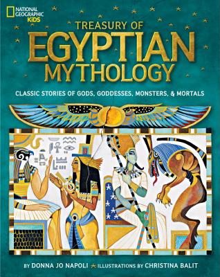 Treasury of Egyptian Mythology: Classic Stories of Gods, Goddesses, Monsters & Mortals (National Geographic Kids)