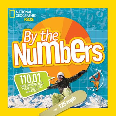 By the Numbers: 110.01 Cool Infographics Packed with Stats and Figures (National Geographic Kids)