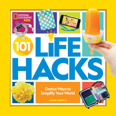 Image for 101 Life Hacks: Genius Ways to Simplify Your World (National Geographic Kids)