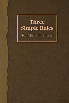 Three Simple Rules for Christian Living: A Six-Week Study for Adults