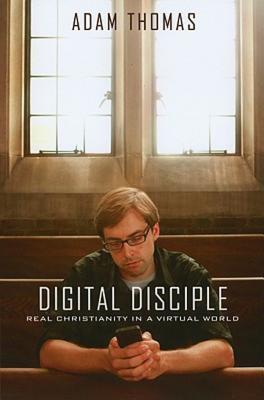 Image for Digital Disciple: Real Christianity in a Virtual World Digital Disciple: Real Christianity in a Virtual World