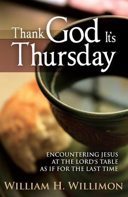 Thank God Its Thursday: Encountering Jesus at the Lord's Table As If for the Last Time