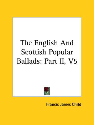 The English And Scottish Popular Ballads: Part II, V5