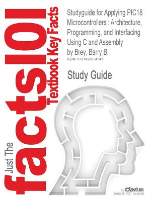 Studyguide for Applying Pic18 Microcontrollers: Architecture, Programming, and Interfacing Using C and Assembly by Brey, Barry B., ISBN 9780130885463