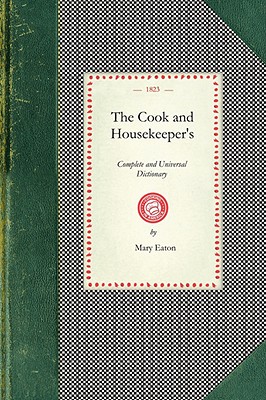 Image for Cook and Housekeeper's Dictionary: Including A System of Modern Cookery, In All Its Various Branches, Adapted To the Use Of Private Families : Also a ... of Poultry, Family... (Cooking in America)