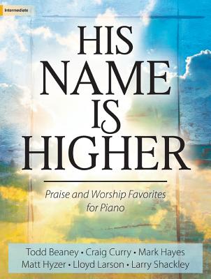 Image for His Name Is Higher: Praise and Worship Favorites for Piano (Sacred Piano)