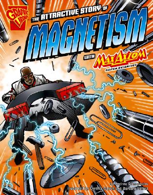 The Attractive Story of Magnetism with Max Axiom, Super Scientist (Graphic Library: Graphic Science (Graphic Novels))