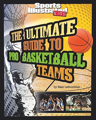 The Ultimate Guide to Pro Basketball Teams: Revised and Updated (Ultimate Pro Team Guides (Sports Illustrated for Kids))