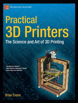 Practical 3D Printers: The Science and Art of 3D Printing (Technology in Action)