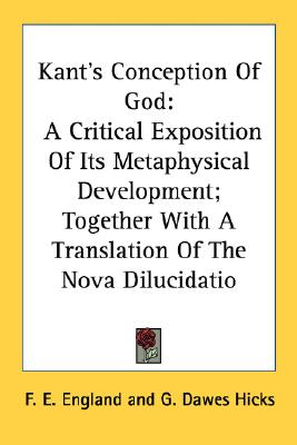 Kant's Conception Of God: A Critical Exposition Of Its Metaphysical Development; Together With A Translation Of The Nova Dilucidatio