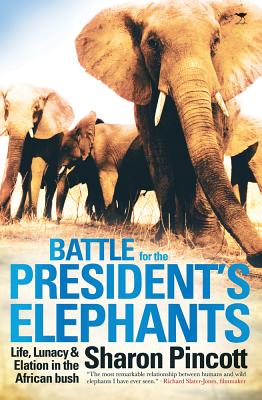 Battle for the President's Elephants; Life, Lunacy & Elation in the African bush