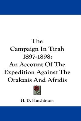 The Campaign In Tirah 1897-1898: An Account Of The Expedition Against The Orakzais And Afridis