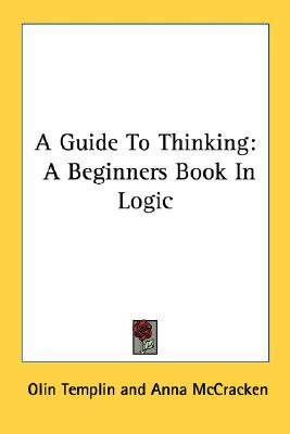 A Guide To Thinking: A Beginners Book In Logic