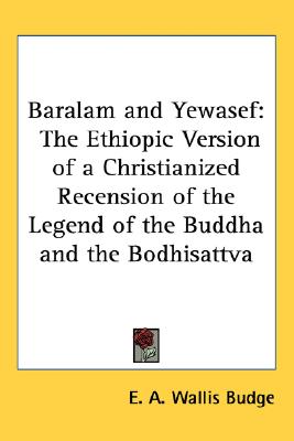 Baralam and Yewasef: The Ethiopic Version of a Christianized Recension of the Legend of the Buddha and the Bodhisattva