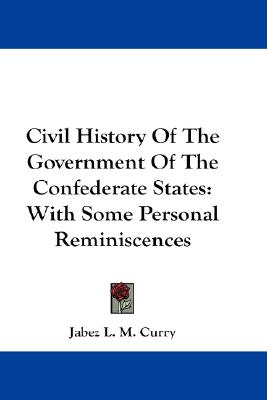 Civil History Of The Government Of The Confederate States: With Some Personal Reminiscences