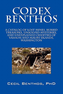 Codex Benthos: A Catalog of Lost Mines, Buried Treasures, Unsolved Mysteries, and Unexplained Oddities of Vashon and Maury Islands, W