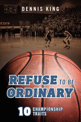 Refuse to Be Ordinary: 10 Championship Traits