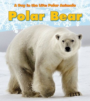 Polar Bear (A Day in the Life: Polar Animals)