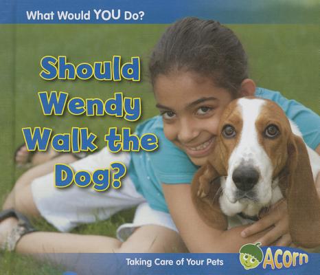 Should Wendy Walk the Dog: Taking Care of Your Pets (What Would You Do)