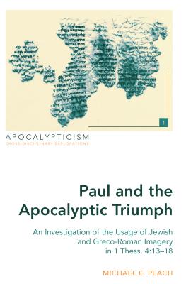 Paul and the Apocalyptic Triumph: An Investigation of the Usage of Jewish and Greco-Roman Imagery in 1 Thess. 4:1318 (Apocalypticism)