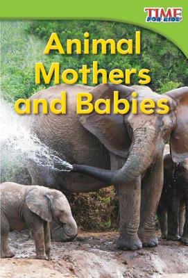 Teacher Created Materials - TIME For Kids Informational Text: Animal Mothers and Babies - Grade 1 - Guided Reading Level E